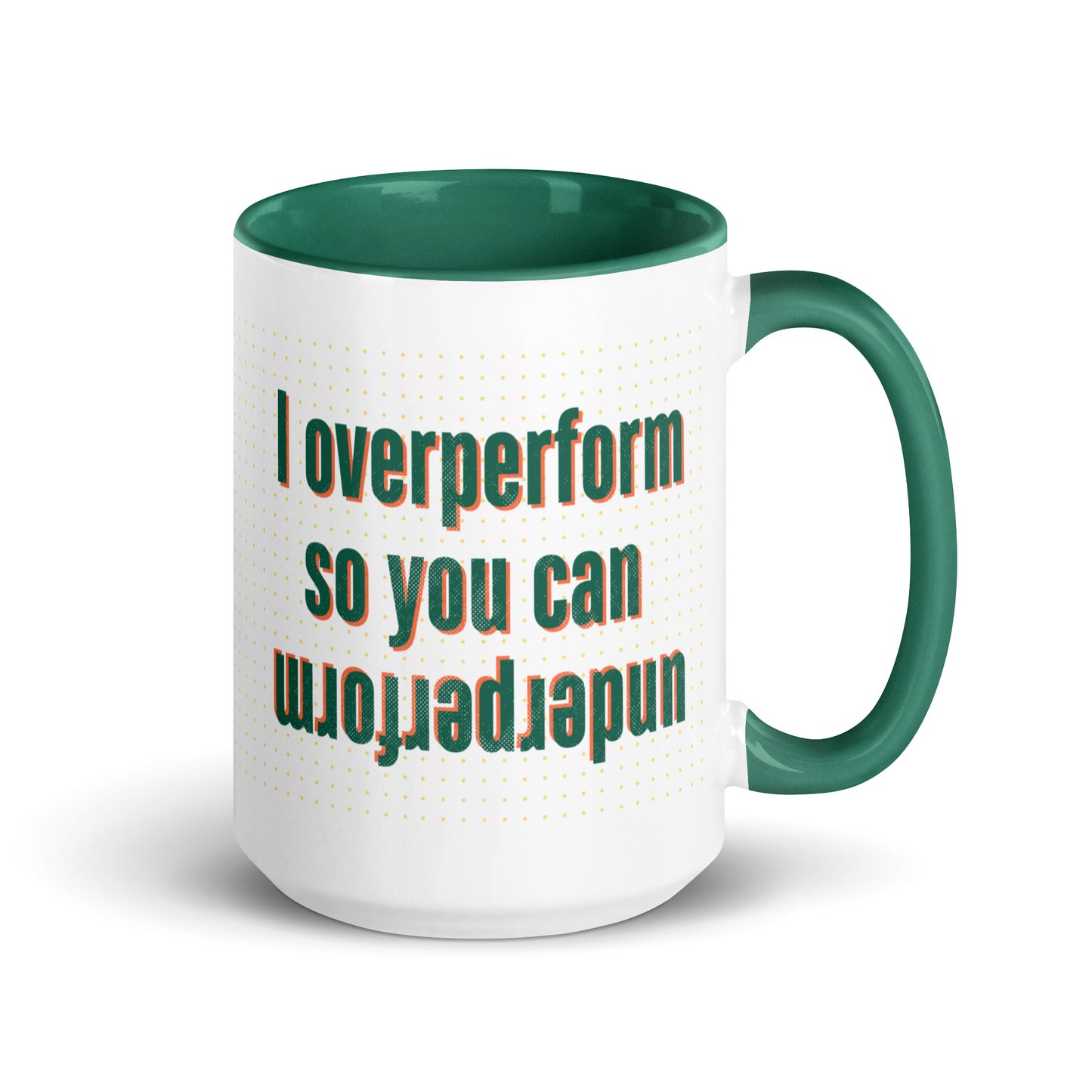 I overperform so you can underperform.