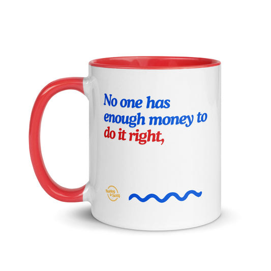 No one has enough money to do it right, but everyone has enough to do it twice.
